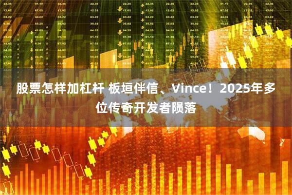 股票怎样加杠杆 板垣伴信、Vince！2025年多位传奇开发者陨落